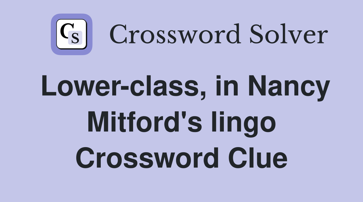 Lowerclass, in Nancy Mitford's lingo Crossword Clue Answers